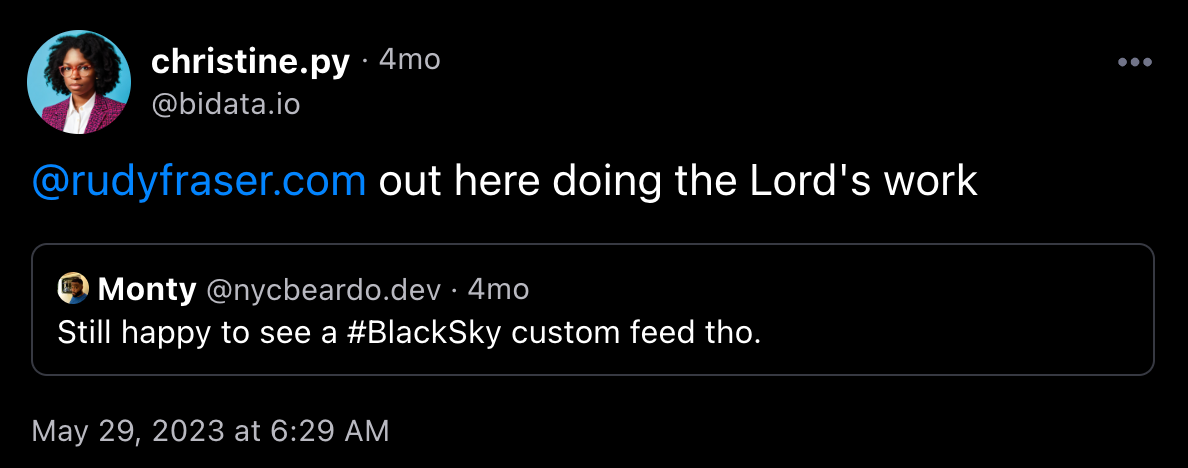 Post from @bidata.io on May 29, 2023 at 6:29 AM saying "@rudyfraser.com out here doing the Lord's work". It is a quote post of @nycbeardo.dev who said "Still happy to see a #BlackSky custom feed tho."